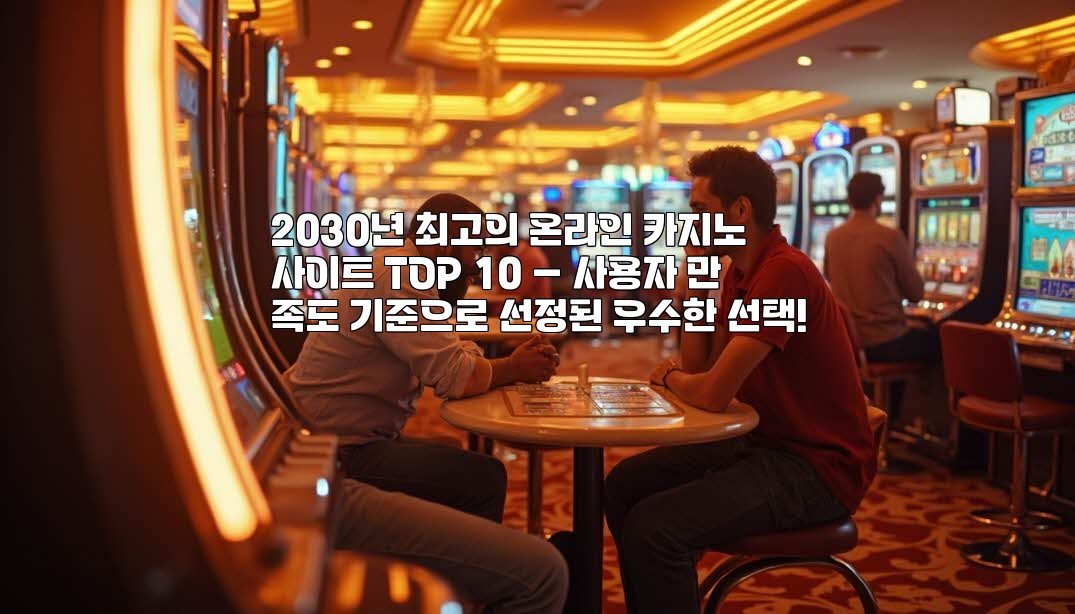 2030년 최고의 온라인 카지노 사이트 TOP 10 – 사용자 만족도 기준으로 선정된 우수한 선택!